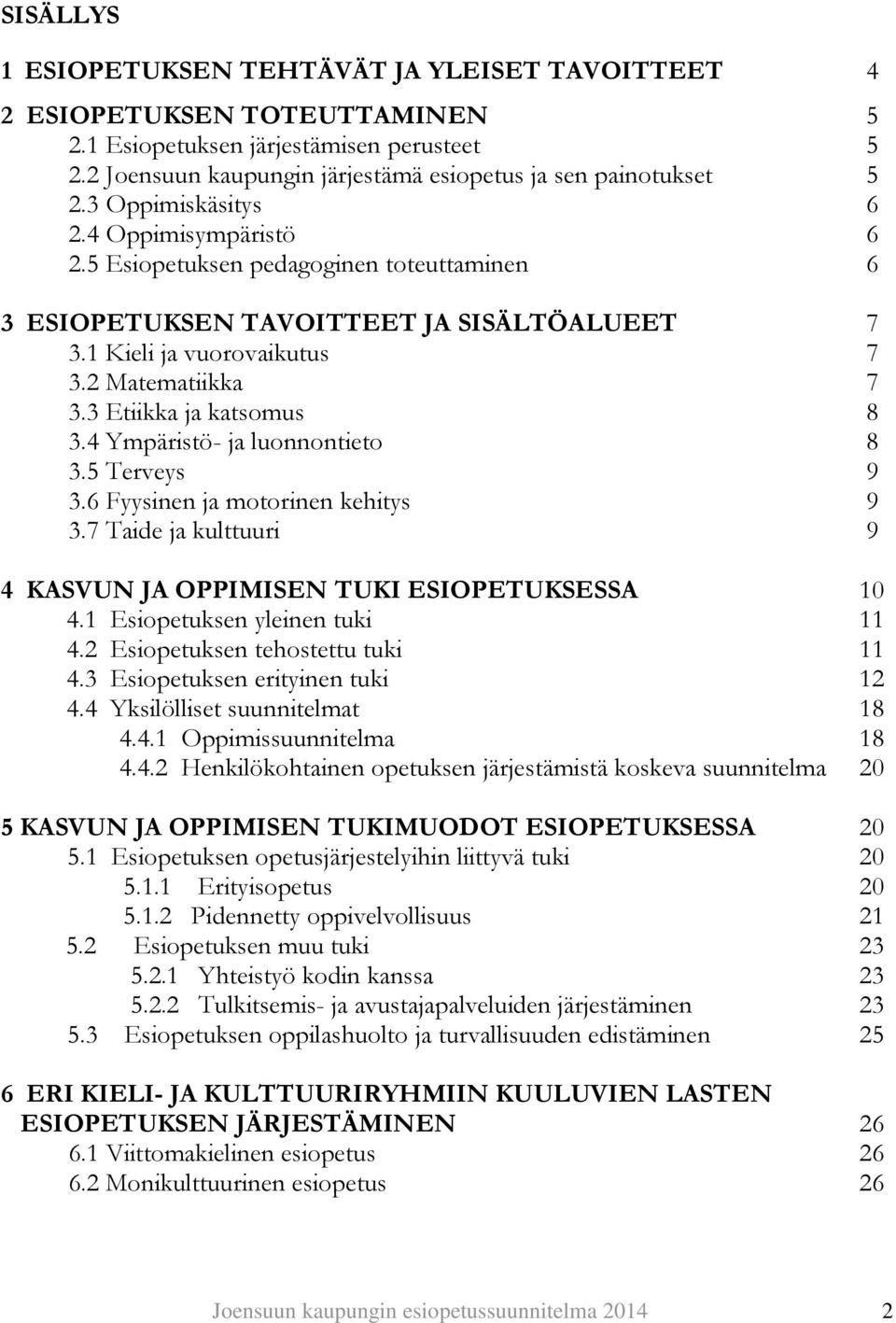 3 Etiikka ja katsomus 8 3.4 Ympäristö- ja luonnontieto 8 3.5 Terveys 9 3.6 Fyysinen ja motorinen kehitys 9 3.7 Taide ja kulttuuri 9 4 KASVUN JA OPPIMISEN TUKI ESIOPETUKSESSA 10 4.