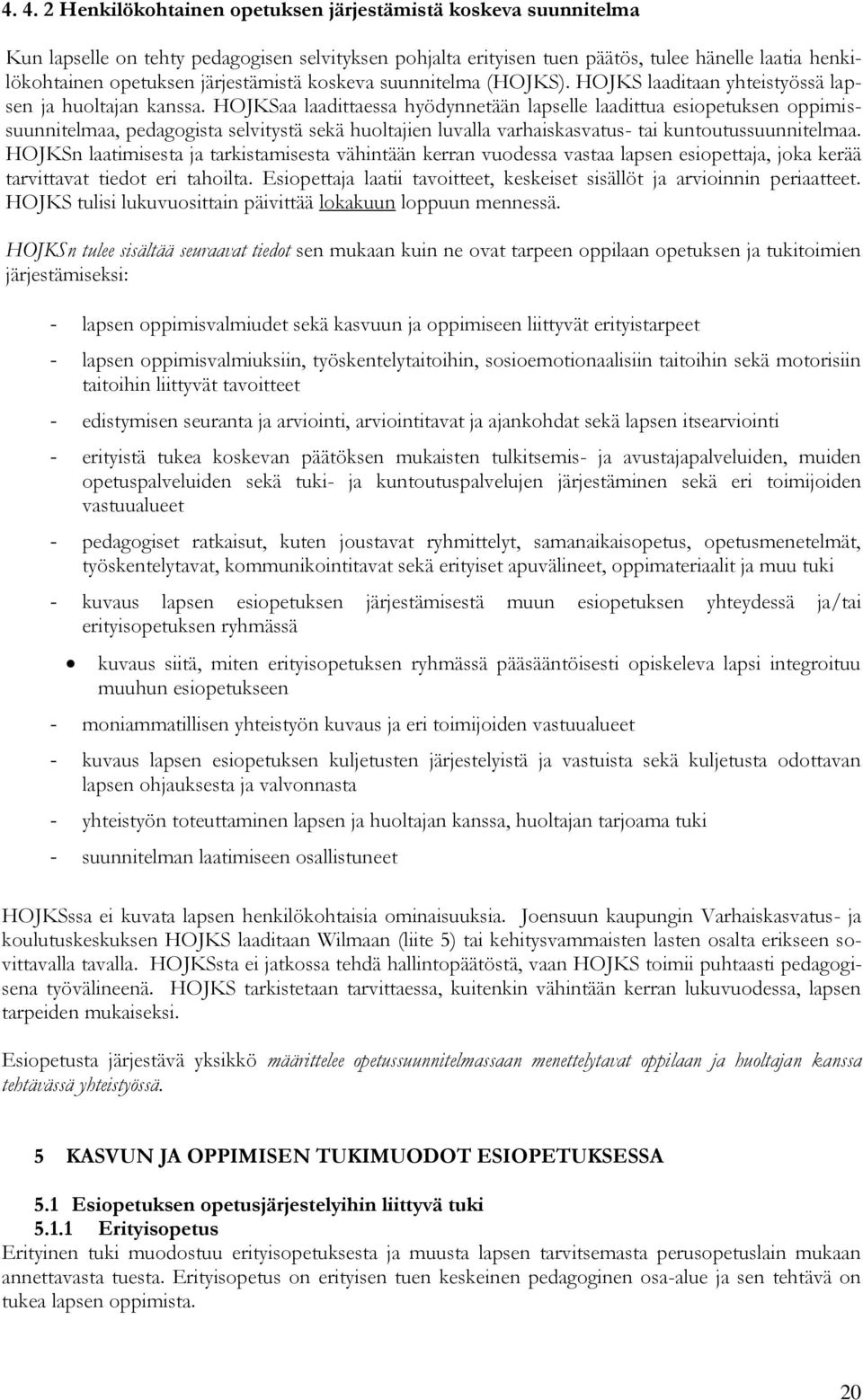 HOJKSaa laadittaessa hyödynnetään lapselle laadittua esiopetuksen oppimissuunnitelmaa, pedagogista selvitystä sekä huoltajien luvalla varhaiskasvatus- tai kuntoutussuunnitelmaa.