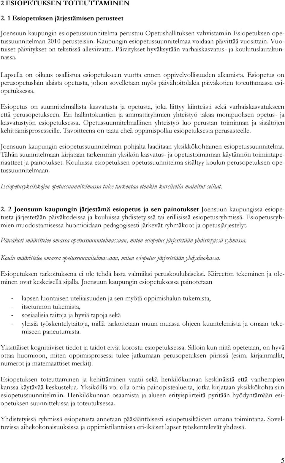 Kaupungin esiopetussuunnitelmaa voidaan päivittää vuosittain. Vuotuiset päivitykset on tekstissä alleviivattu. Päivitykset hyväksytään varhaiskasvatus- ja koulutuslautakunnassa.