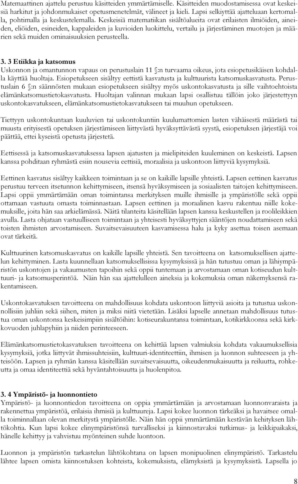 Keskeisiä matematiikan sisältöalueita ovat erilaisten ilmiöiden, aineiden, eliöiden, esineiden, kappaleiden ja kuvioiden luokittelu, vertailu ja järjestäminen muotojen ja määrien sekä muiden