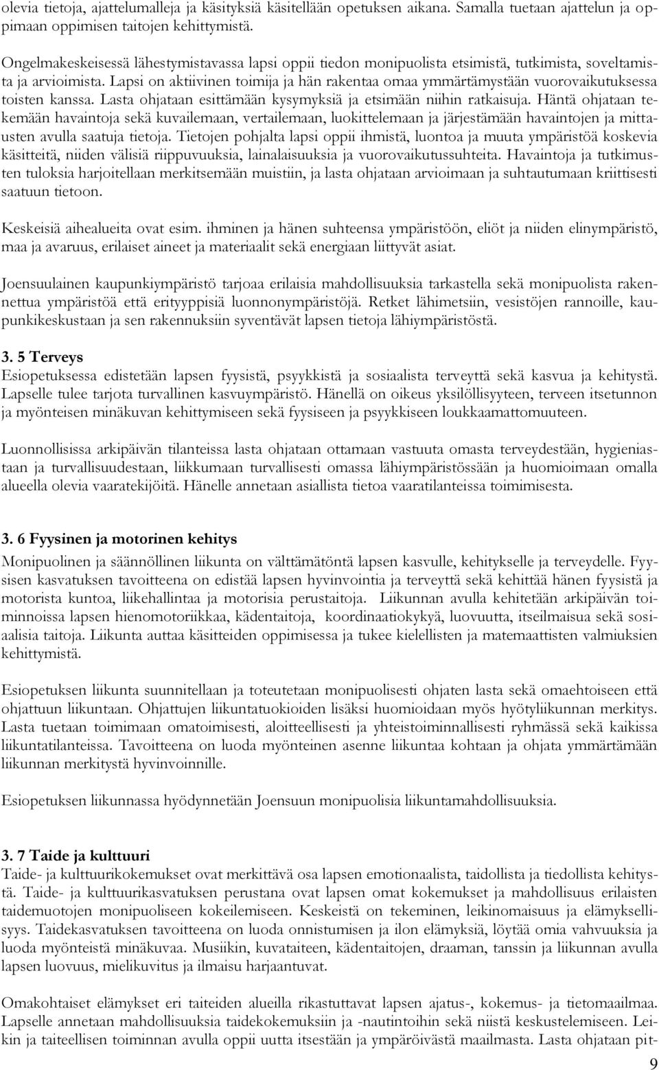 Lapsi on aktiivinen toimija ja hän rakentaa omaa ymmärtämystään vuorovaikutuksessa toisten kanssa. Lasta ohjataan esittämään kysymyksiä ja etsimään niihin ratkaisuja.