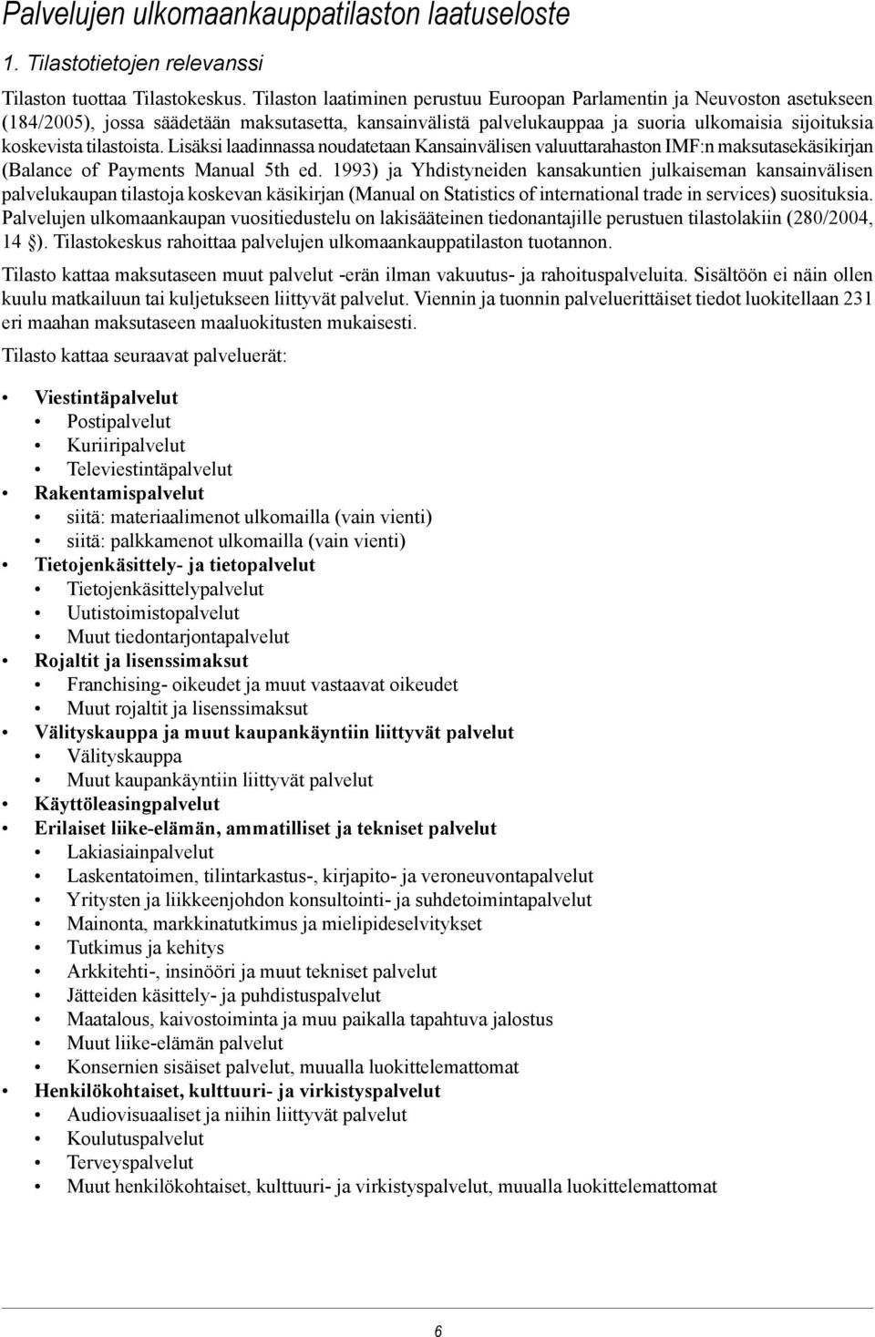 tilastoista. Lisäksi laadinnassa noudatetaan Kansainvälisen valuuttarahaston IMF:n maksutasekäsikirjan (Balance of Payments Manual 5th ed.