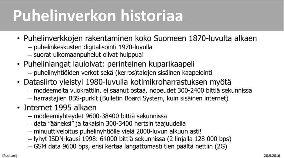 vuokrattiin, ei saanut ostaa, nopeudet 300-2400 bittiä sekunnissa harrastajien BBS-purkit (Bulletin Board System, kuin sisäinen internet) Internet 1995 alkaen modeemiyhteydet 9600-38400 bittiä