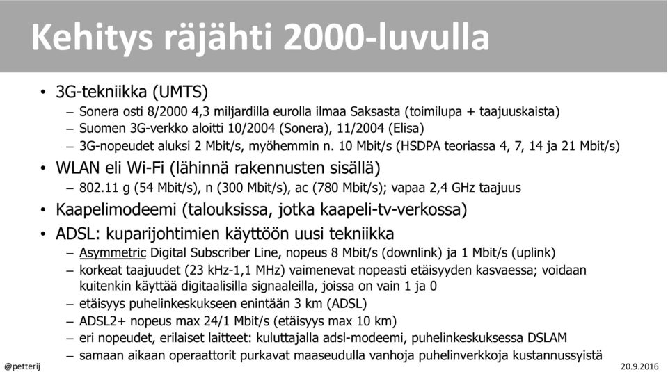 11 g (54 Mbit/s), n (300 Mbit/s), ac (780 Mbit/s); vapaa 2,4 GHz taajuus Kaapelimodeemi (talouksissa, jotka kaapeli-tv-verkossa) ADSL: kuparijohtimien käyttöön uusi tekniikka Asymmetric Digital