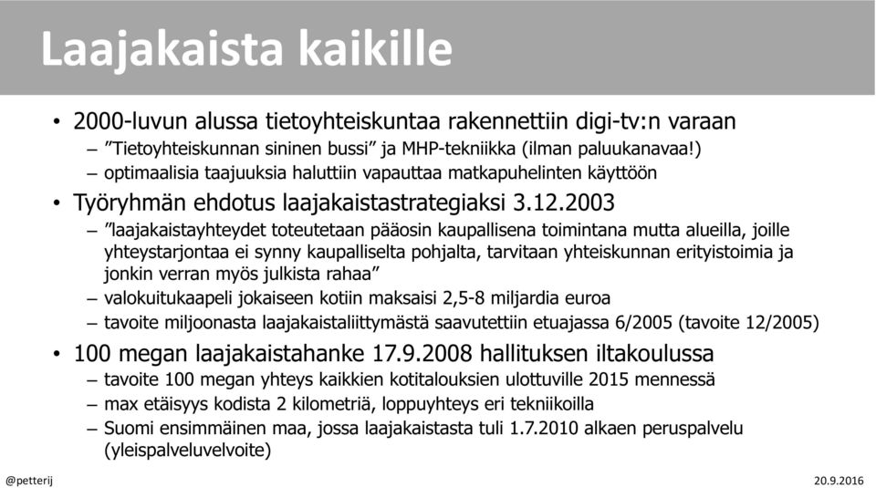 2003 laajakaistayhteydet toteutetaan pääosin kaupallisena toimintana mutta alueilla, joille yhteystarjontaa ei synny kaupalliselta pohjalta, tarvitaan yhteiskunnan erityistoimia ja jonkin verran myös