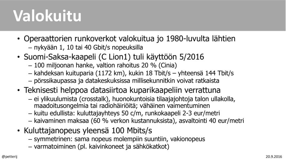 verrattuna ei ylikuulumista (crosstalk), huonokuntoisia tilaajajohtoja talon ullakolla, maadoitusongelmia tai radiohäiriöitä; vähäinen vaimentuminen kuitu edullista: kuluttajayhteys 50 c/m,