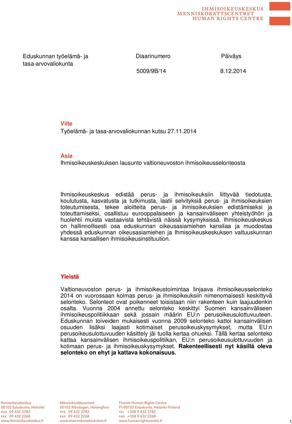 selvityksiä perus- ja ihmisoikeuksien toteutumisesta, tekee aloitteita perus- ja ihmisoikeuksien edistämiseksi ja toteuttamiseksi, osallistuu eurooppalaiseen ja kansainväliseen yhteistyöhön ja