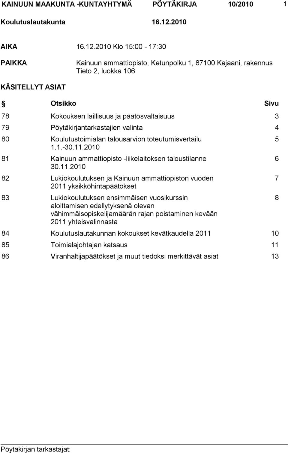 2010 Klo 15:00-17:30 PAIKKA Kainuun ammattiopisto, Ketunpolku 1, 87100 Kajaani, rakennus Tieto 2, luokka 106 KÄSITELLYT ASIAT Otsikko Sivu 78 Kokouksen laillisuus ja päätösvaltaisuus 3 79