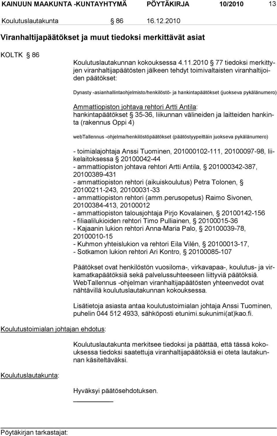 mero) Ammattiopiston johtava rehtori Artti Antila: hankintapäätökset 35-36, liikunnan väli neiden ja laitteiden hankinta (rakennus Oppi 4) webtallennus -ohjelma/henkilöstöpäätökset (päätöstyypeittäin