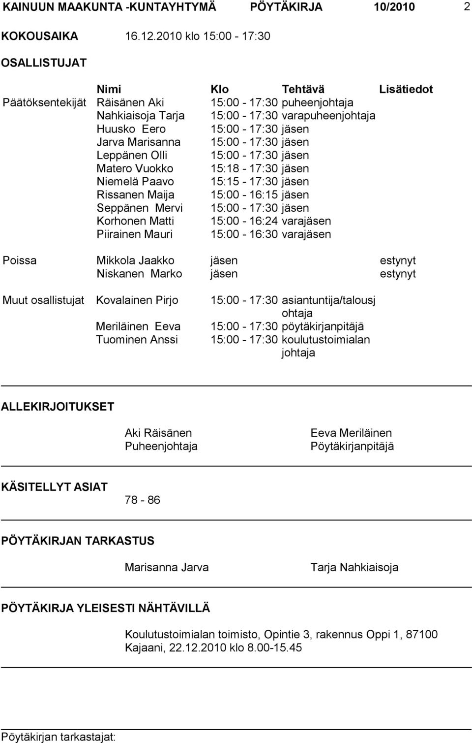 Jarva Marisanna 15:00-17:30 jäsen Leppänen Olli 15:00-17:30 jäsen Matero Vuokko 15:18-17:30 jäsen Niemelä Paavo 15:15-17:30 jäsen Rissanen Maija 15:00-16:15 jäsen Seppänen Mervi 15:00-17:30 jäsen