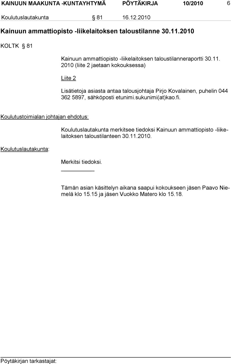 2010 (liite 2 jae taan kokouksessa) Liite 2 Lisätietoja asiasta antaa talousjohtaja Pirjo Kovalainen, puhe lin 044 362 5897, sähkö posti etunimi.