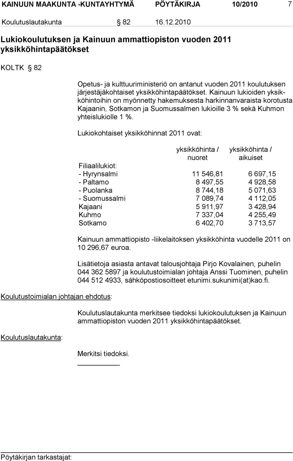 Kainuun lukioiden yksikköhintoihin on myönnetty hakemuksesta harkinnanvaraista korotusta Kajaanin, Sotkamon ja Suomussalmen lukioille 3 % sekä Kuhmon yhteislukiolle 1 %.