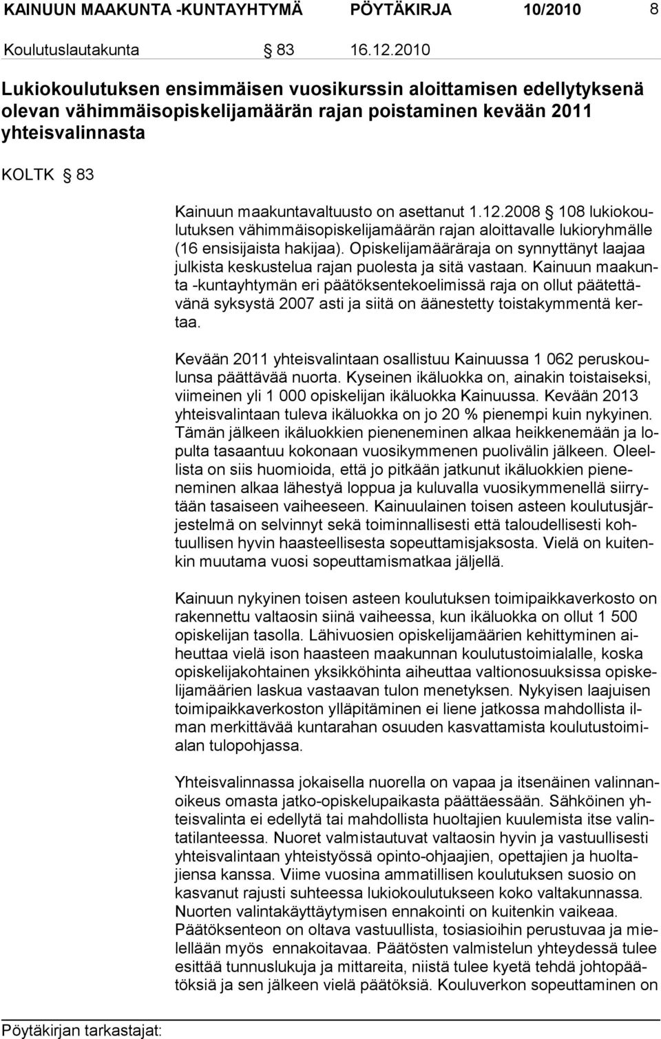 asettanut 1.12.2008 108 lukiokoulutuksen vähim mäis opiskelijamäärän rajan aloittavalle lu kioryhmälle (16 ensisijaista ha kijaa).