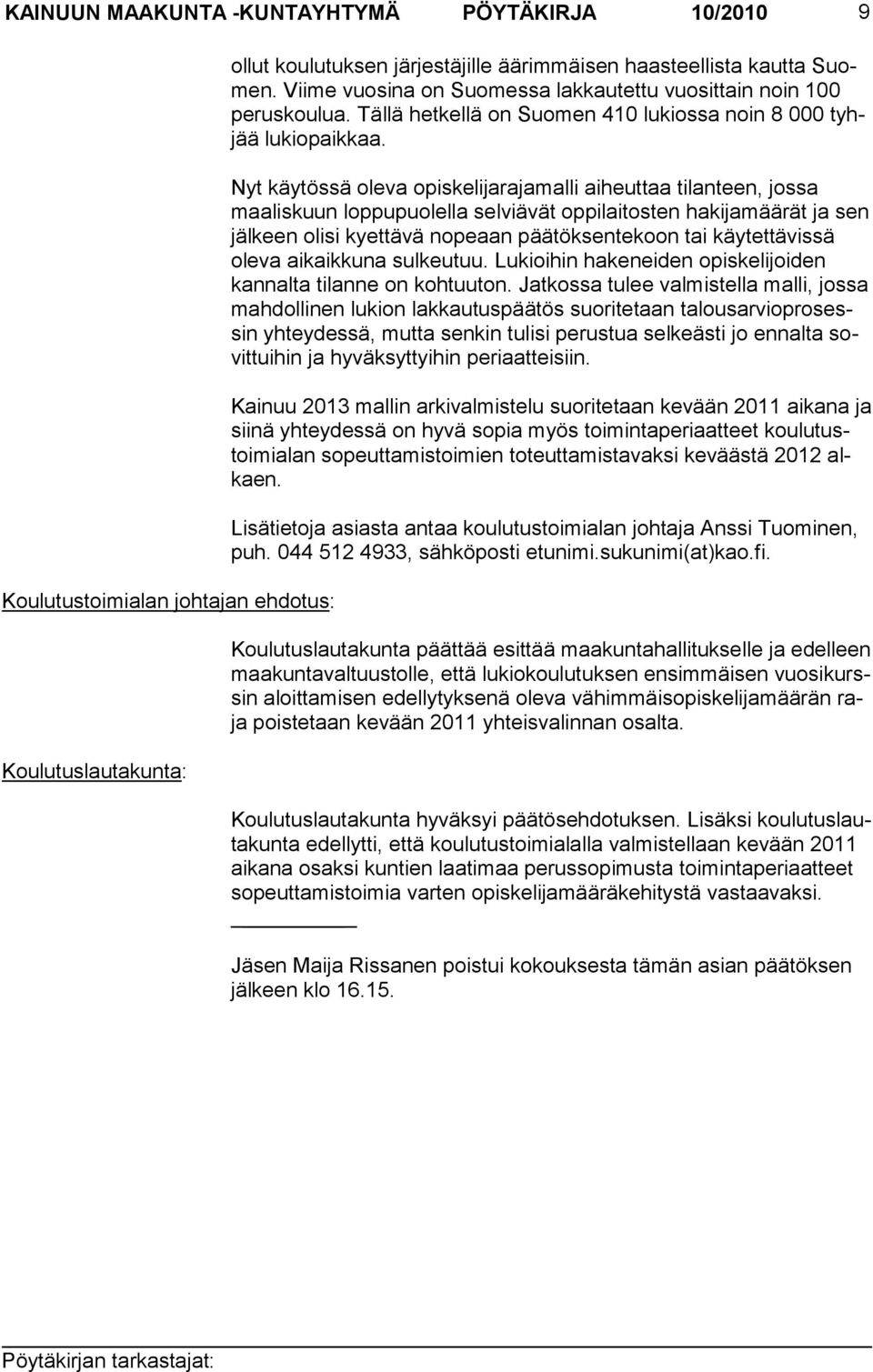 Nyt käytössä oleva opiskelijarajamalli ai heuttaa tilanteen, jossa maaliskuun loppu puolella selviävät oppilai tosten hakijamäärät ja sen jälkeen olisi kyettävä nopeaan pää töksentekoon tai käy