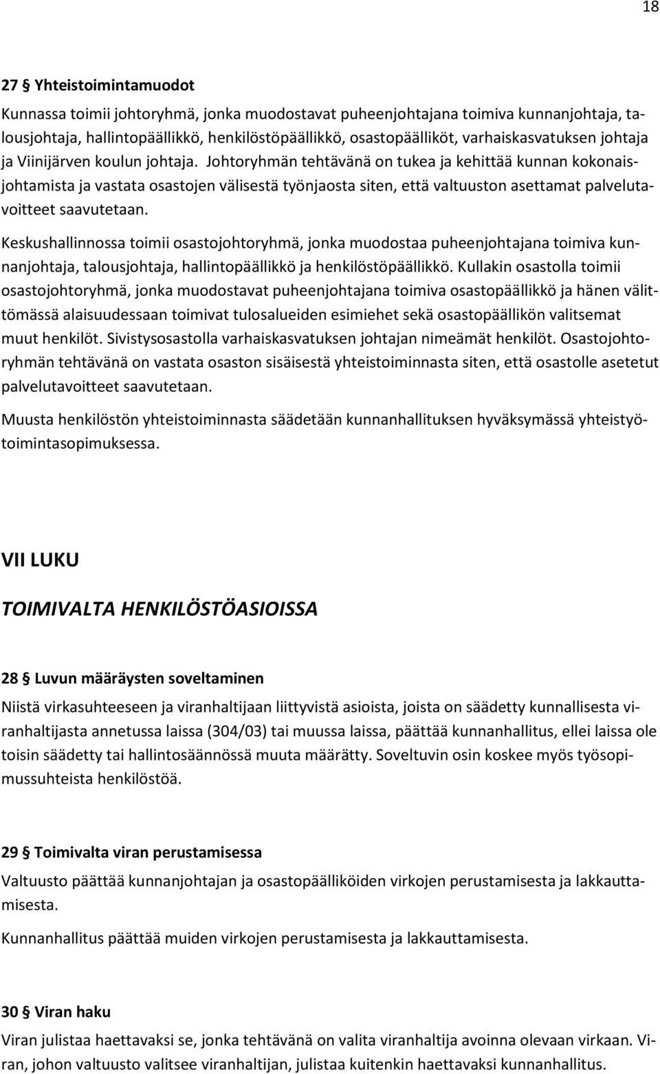 Johtoryhmän tehtävänä on tukea ja kehittää kunnan kokonaisjohtamista ja vastata osastojen välisestä työnjaosta siten, että valtuuston asettamat palvelutavoitteet saavutetaan.