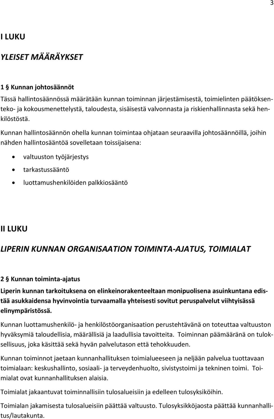 Kunnan hallintosäännön ohella kunnan toimintaa ohjataan seuraavilla johtosäännöillä, joihin nähden hallintosääntöä sovelletaan toissijaisena: valtuuston työjärjestys tarkastussääntö