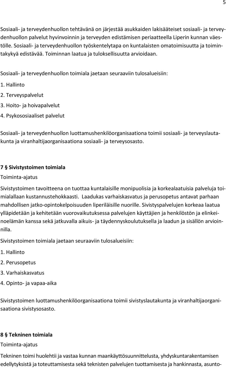 Sosiaali- ja terveydenhuollon toimiala jaetaan seuraaviin tulosalueisiin: 1. Hallinto 2. Terveyspalvelut 3. Hoito- ja hoivapalvelut 4.