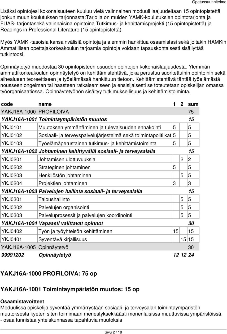 Myös YAMK -tasoisia kansainvälisiä opintoja ja aiemmin hankittua osaamistasi sekä joitakin HAMKin Ammatillisen opettajakorkeakoulun tarjoamia opintoja voidaan tapauskohtaisesti sisällyttää