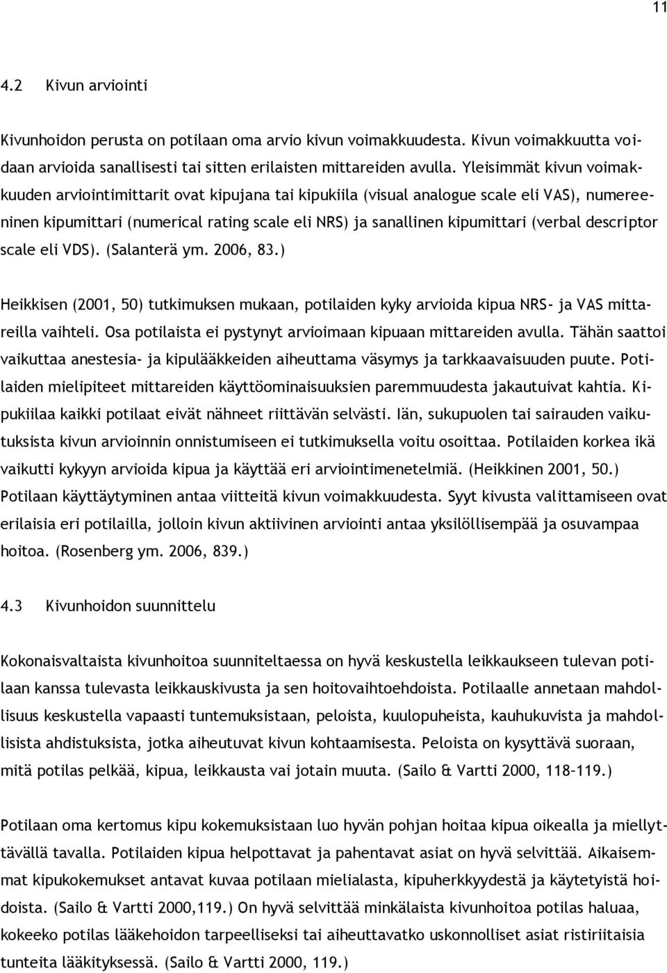 (verbal descriptor scale eli VDS). (Salanterä ym. 2006, 83.) Heikkisen (2001, 50) tutkimuksen mukaan, potilaiden kyky arvioida kipua NRS- ja VAS mittareilla vaihteli.