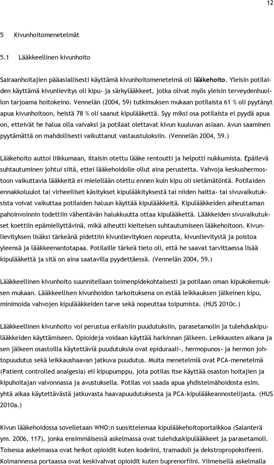 Vennelän (2004, 59) tutkimuksen mukaan potilaista 61 % oli pyytänyt apua kivunhoitoon, heistä 78 % oli saanut kipulääkettä.