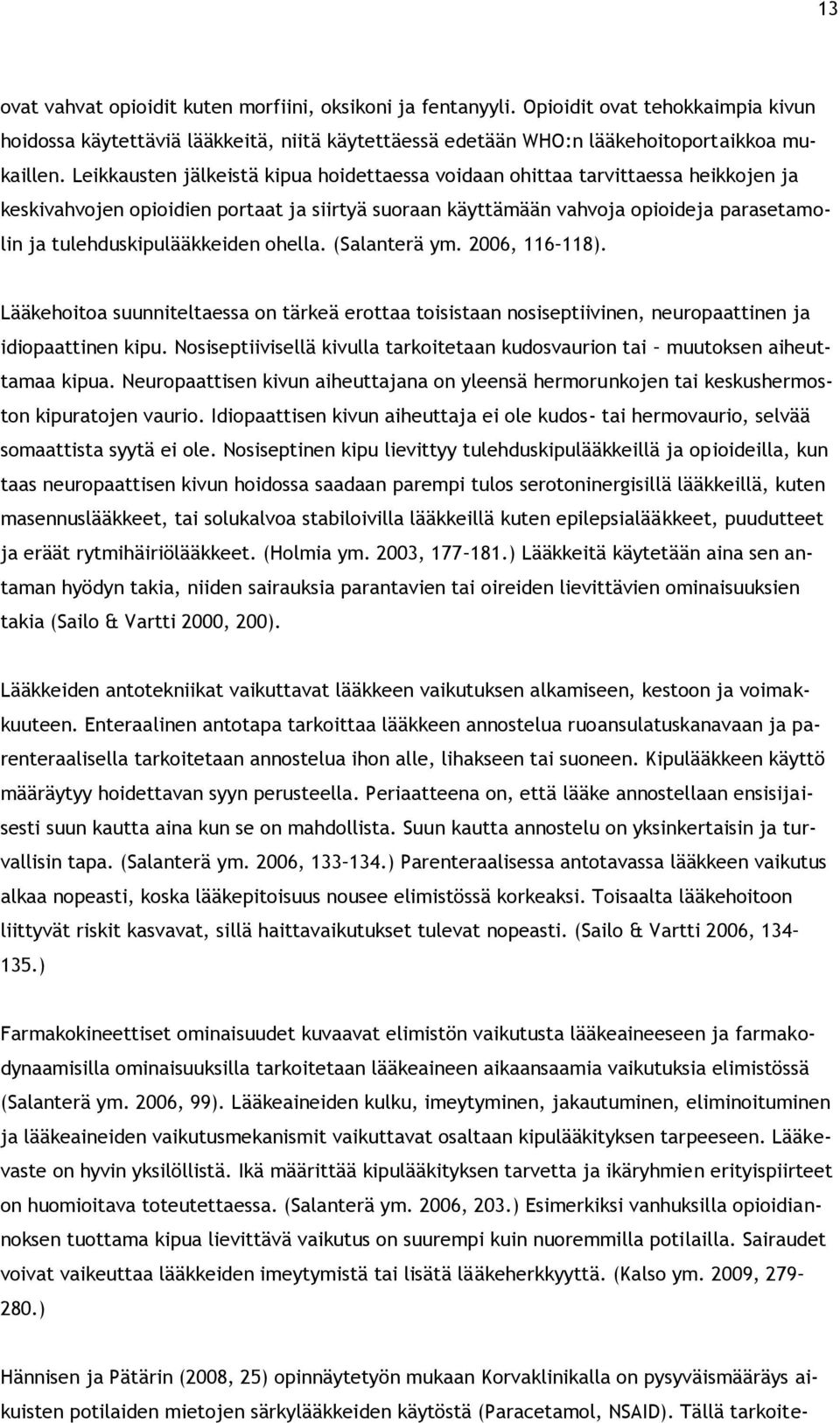 tulehduskipulääkkeiden ohella. (Salanterä ym. 2006, 116 118). Lääkehoitoa suunniteltaessa on tärkeä erottaa toisistaan nosiseptiivinen, neuropaattinen ja idiopaattinen kipu.