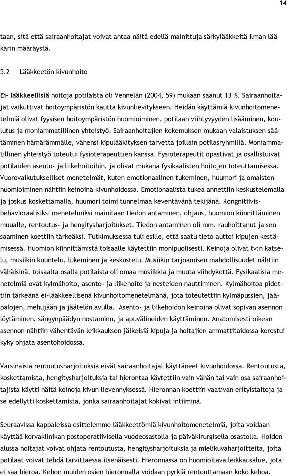 Heidän käyttämiä kivunhoitomenetelmiä olivat fyysisen hoitoympäristön huomioiminen, potilaan viihtyvyyden lisääminen, koulutus ja moniammatillinen yhteistyö.