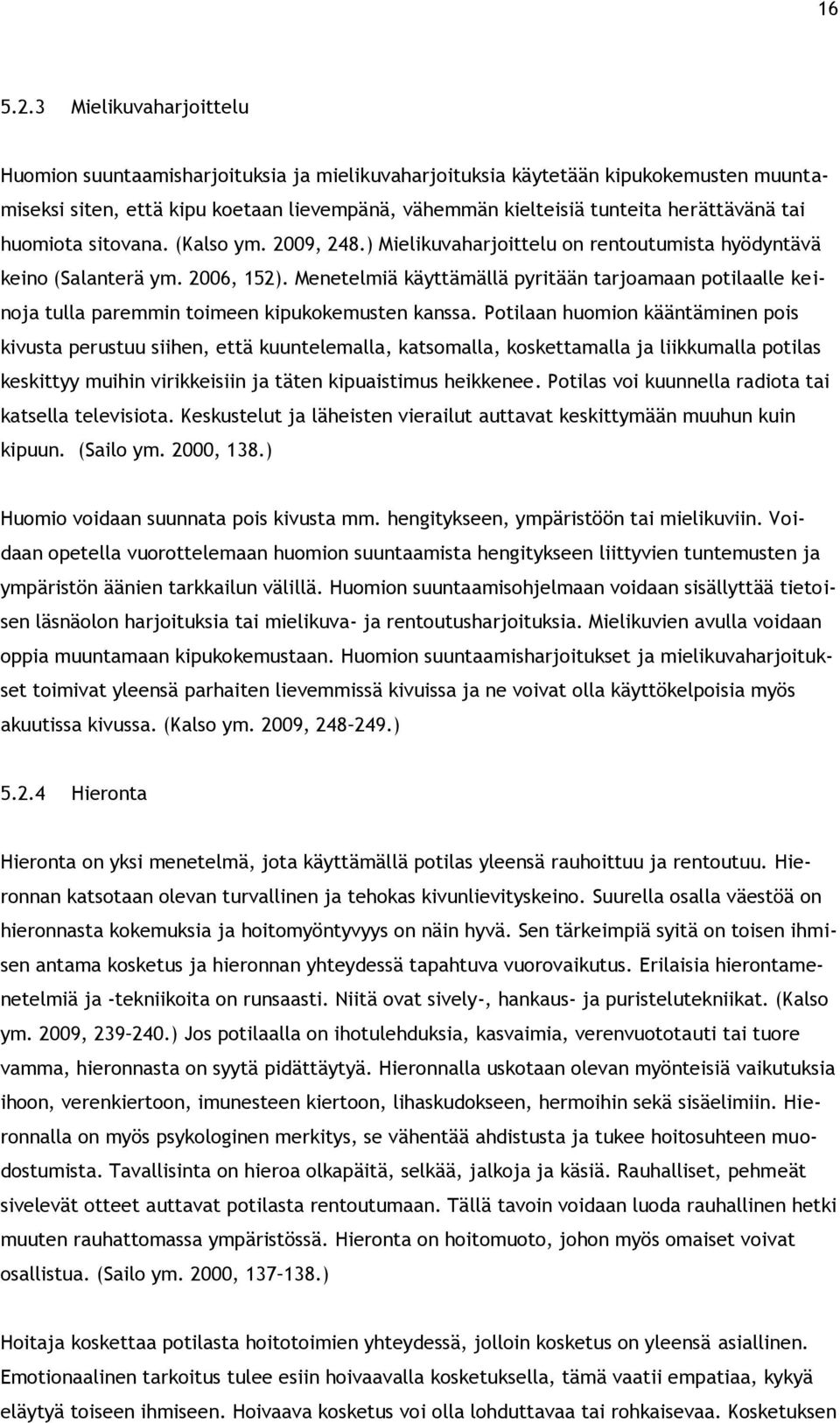 huomiota sitovana. (Kalso ym. 2009, 248.) Mielikuvaharjoittelu on rentoutumista hyödyntävä keino (Salanterä ym. 2006, 152).