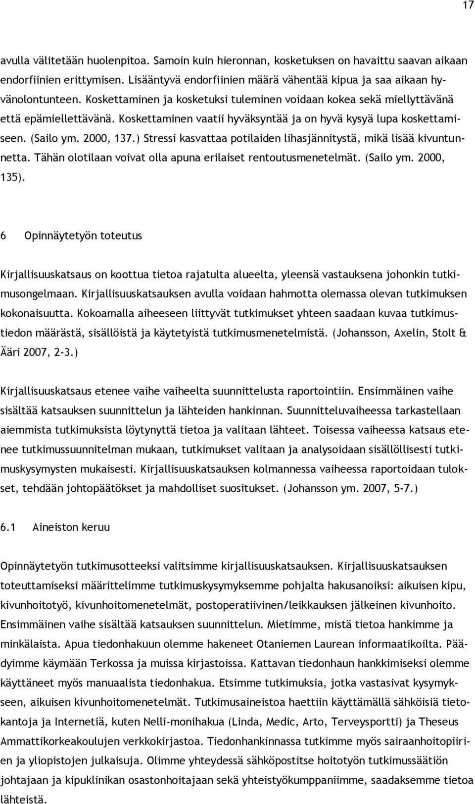 ) Stressi kasvattaa potilaiden lihasjännitystä, mikä lisää kivuntunnetta. Tähän olotilaan voivat olla apuna erilaiset rentoutusmenetelmät. (Sailo ym. 2000, 135).