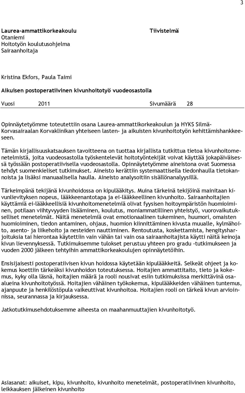 Tämän kirjallisuuskatsauksen tavoitteena on tuottaa kirjallista tutkittua tietoa kivunhoitomenetelmistä, joita vuodeosastolla työskentelevät hoitotyöntekijät voivat käyttää jokapäiväisessä työssään