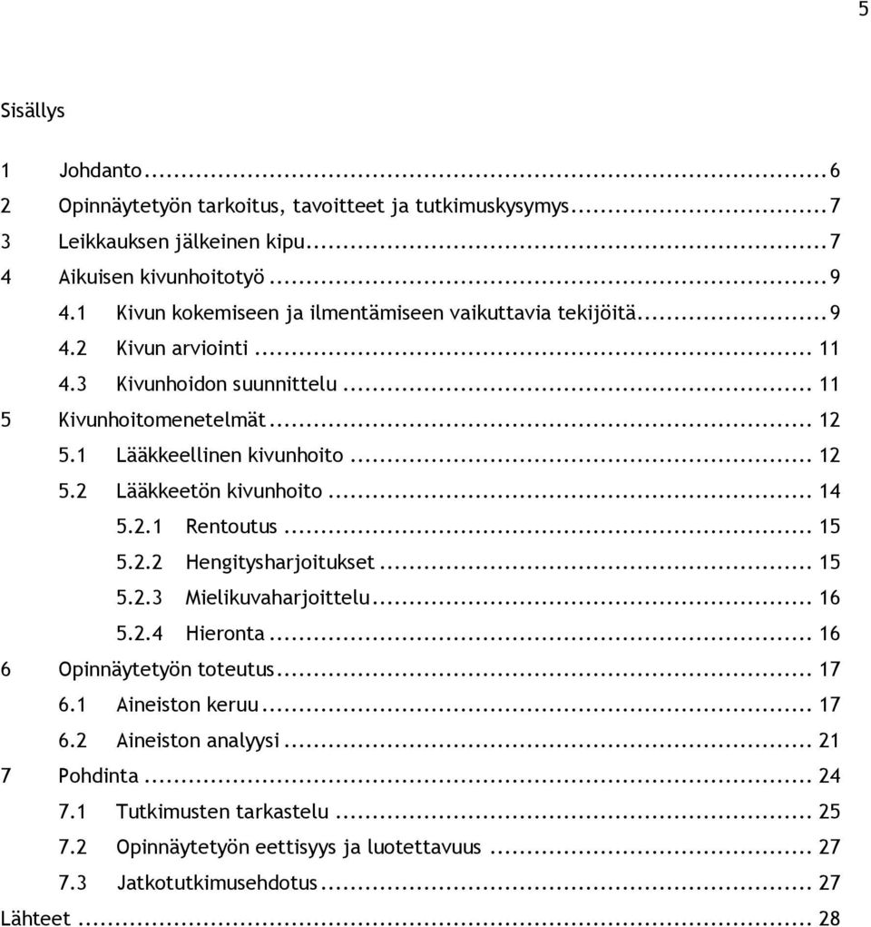 1 Lääkkeellinen kivunhoito... 12 5.2 Lääkkeetön kivunhoito... 14 5.2.1 Rentoutus... 15 5.2.2 Hengitysharjoitukset... 15 5.2.3 Mielikuvaharjoittelu... 16 5.2.4 Hieronta.