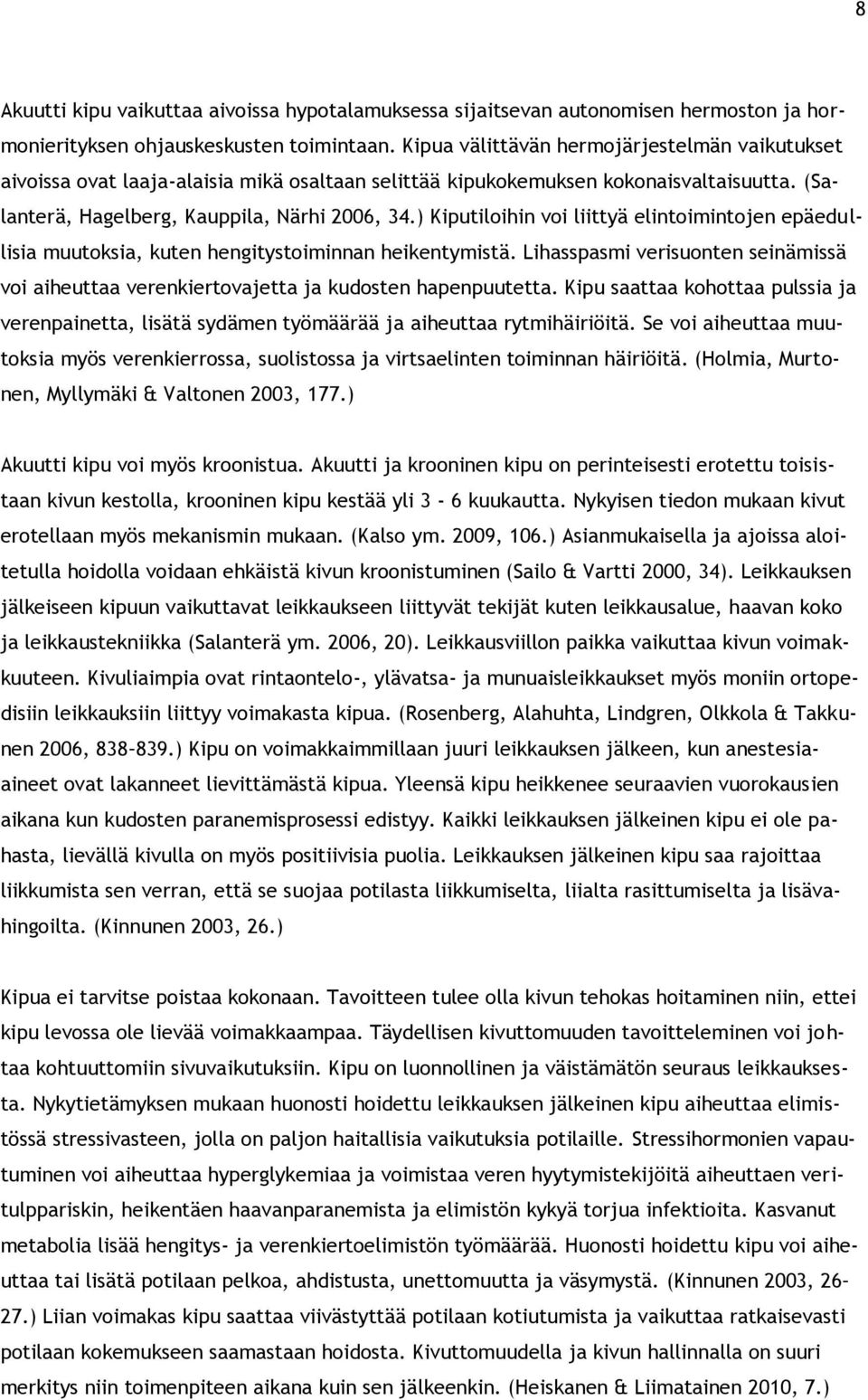 ) Kiputiloihin voi liittyä elintoimintojen epäedullisia muutoksia, kuten hengitystoiminnan heikentymistä. Lihasspasmi verisuonten seinämissä voi aiheuttaa verenkiertovajetta ja kudosten hapenpuutetta.