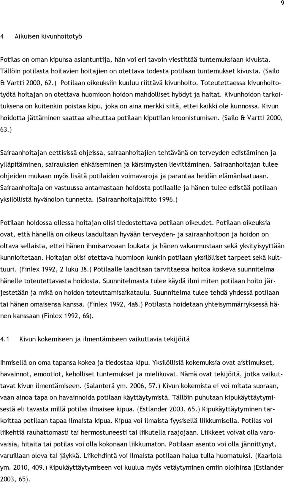 Toteutettaessa kivunhoitotyötä hoitajan on otettava huomioon hoidon mahdolliset hyödyt ja haitat.