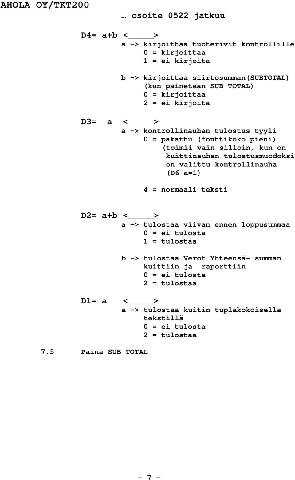 on valittu kontrollinauha (D6 a=1) 4 = normaali teksti D2= a+b < > a -> tulostaa viivan ennen loppusummaa 0 = ei tulosta 1 = tulostaa b -> tulostaa Verot Yhteensä-