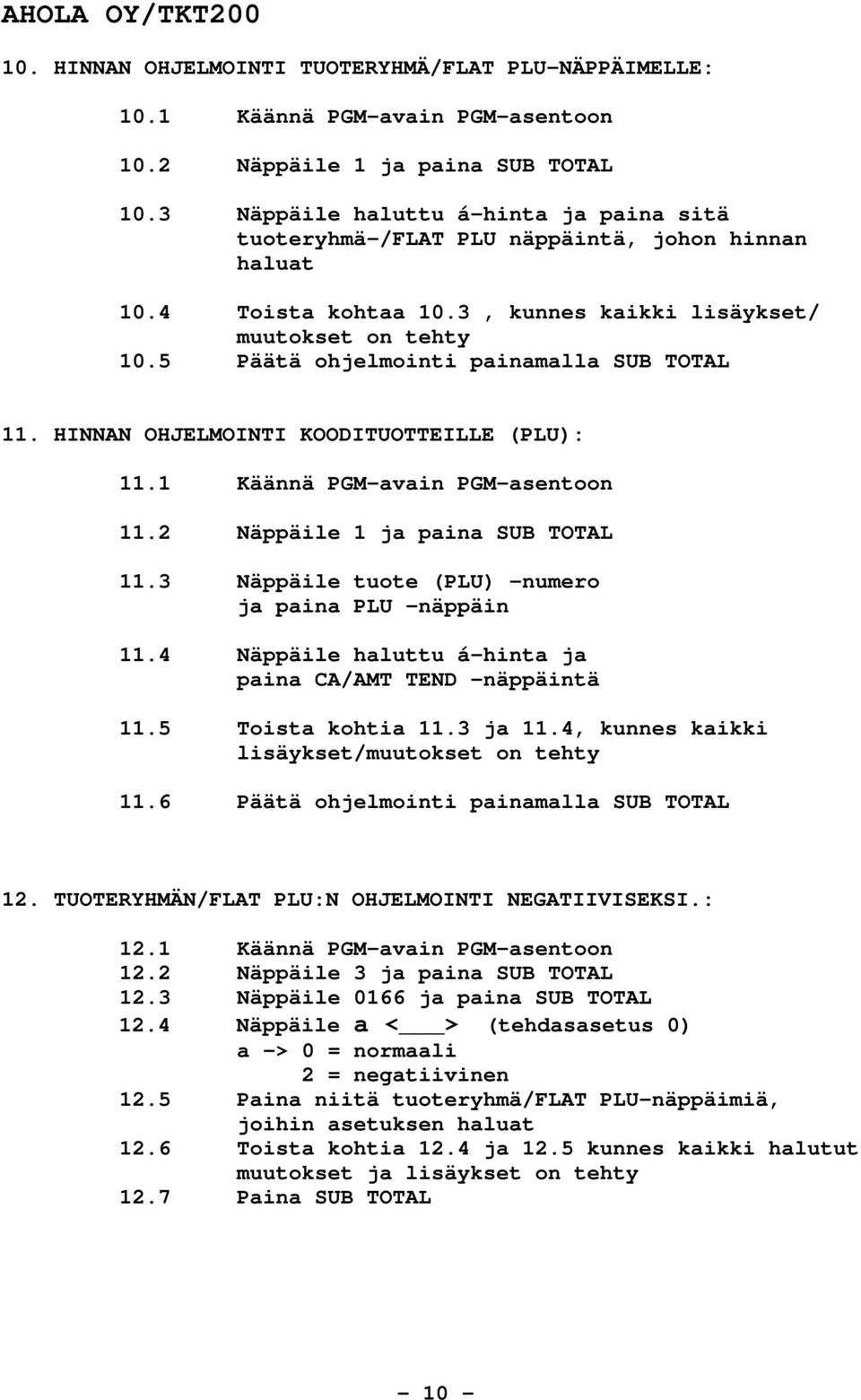 5 Päätä ohjelmointi painamalla SUB TOTAL 11. HINNAN OHJELMOINTI KOODITUOTTEILLE (PLU): 11.1 Käännä PGM-avain PGM-asentoon 11.2 Näppäile 1 ja paina SUB TOTAL 11.