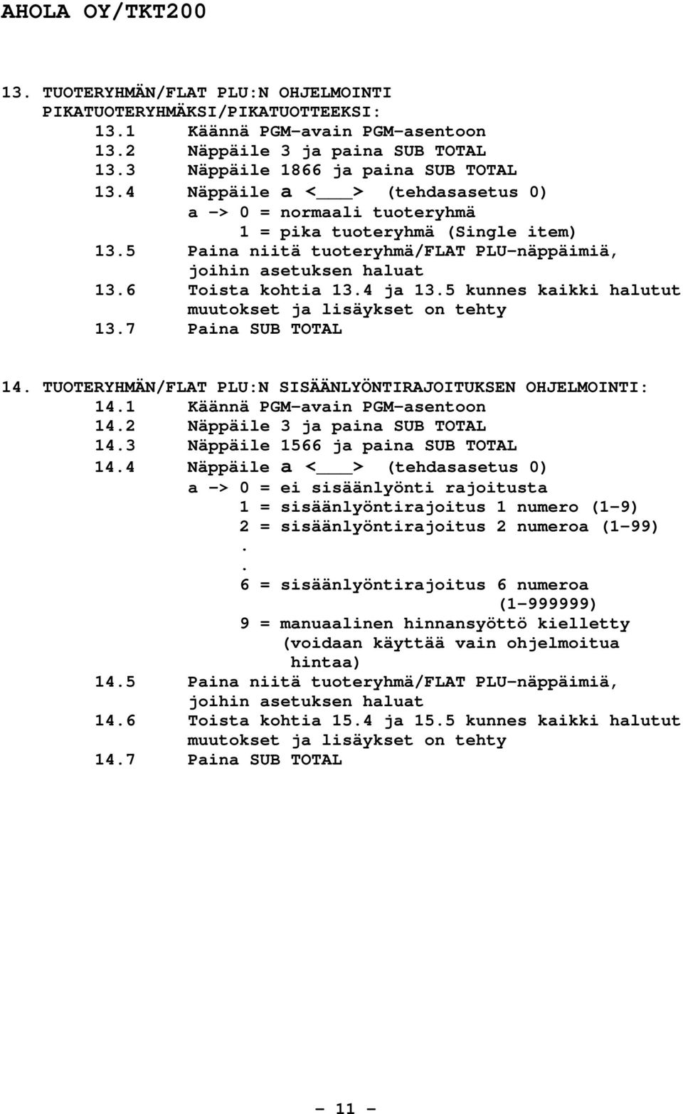 5 kunnes kaikki halutut muutokset ja lisäykset on tehty 13.7 Paina SUB TOTAL 14. TUOTERYHMÄN/FLAT PLU:N SISÄÄNLYÖNTIRAJOITUKSEN OHJELMOINTI: 14.1 Käännä PGM-avain PGM-asentoon 14.