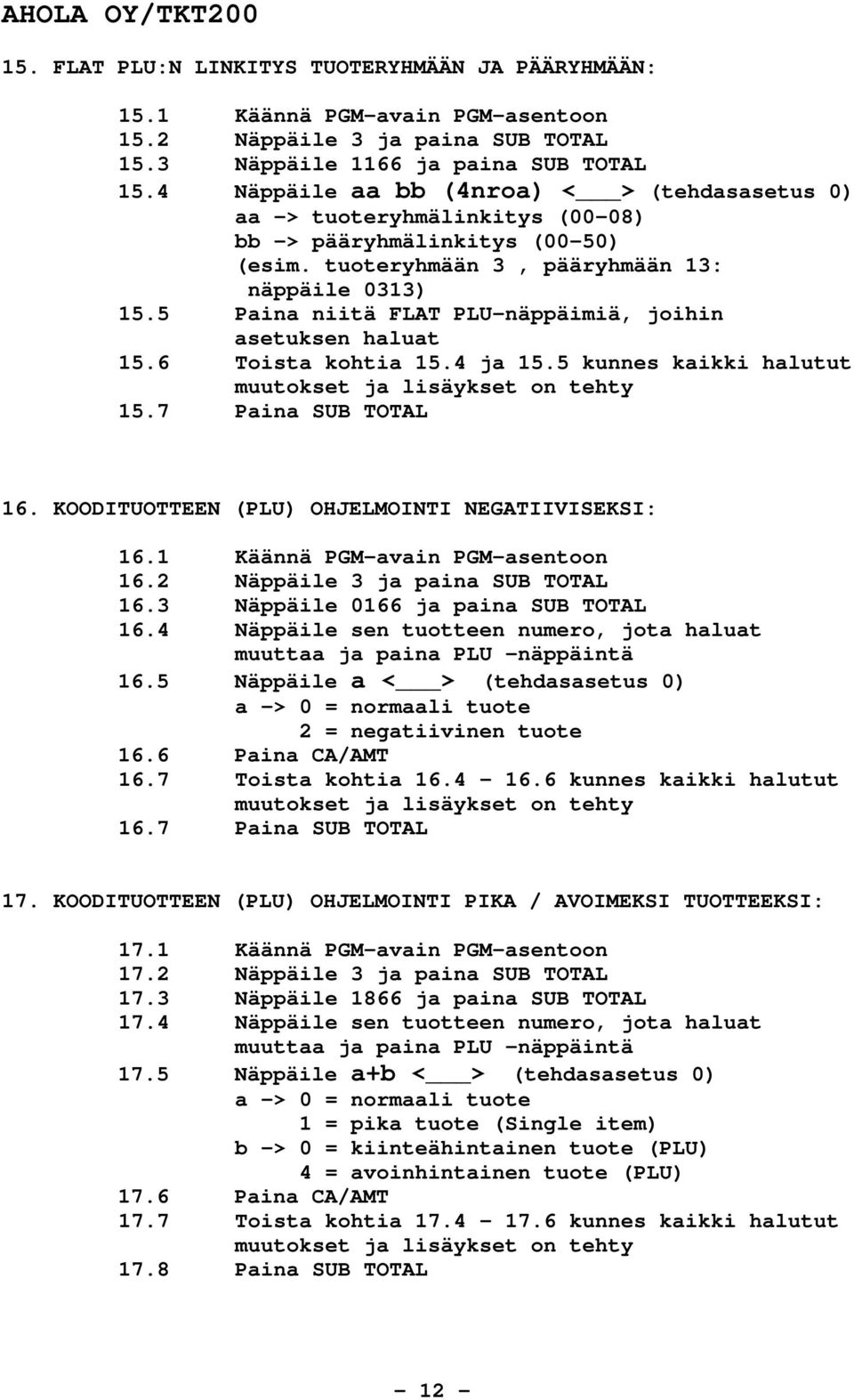 5 Paina niitä FLAT PLU-näppäimiä, joihin asetuksen haluat 15.6 Toista kohtia 15.4 ja 15.5 kunnes kaikki halutut muutokset ja lisäykset on tehty 15.7 Paina SUB TOTAL 16.