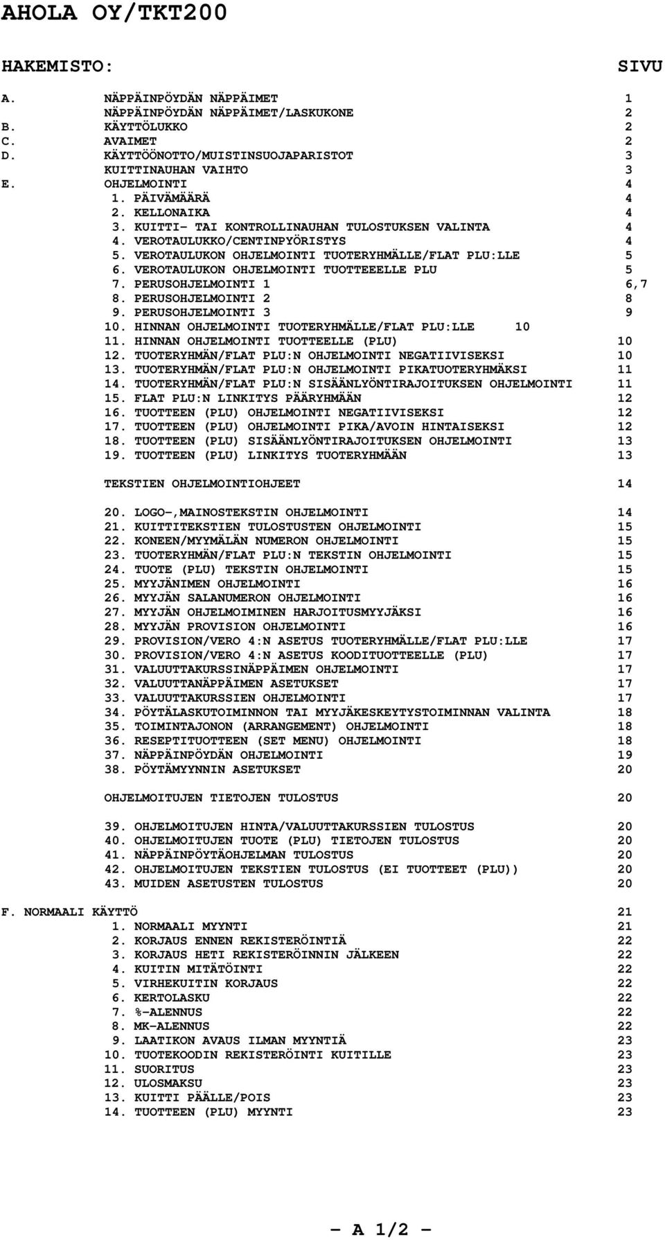 VEROTAULUKON OHJELMOINTI TUOTTEEELLE PLU 5 7. PERUSOHJELMOINTI 1 6,7 8. PERUSOHJELMOINTI 2 8 9. PERUSOHJELMOINTI 3 9 10. HINNAN OHJELMOINTI TUOTERYHMÄLLE/FLAT PLU:LLE 10 11.