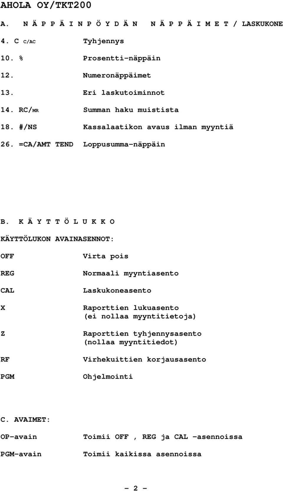 K Ä Y T T Ö L U K K O KÄYTTÖLUKON AVAINASENNOT: OFF REG CAL X Z RF PGM Virta pois Normaali myyntiasento Laskukoneasento Raporttien lukuasento (ei nollaa