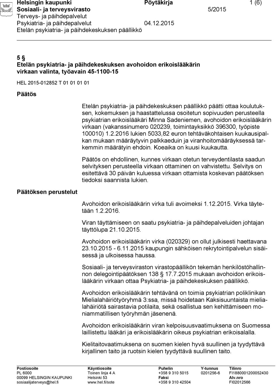 toimintayksikkö 396300, työpiste 100010) 1.2.2016 lukien 5033,82 euron tehtäväkohtaisen kuukausipalkan mukaan määräytyvin palkkaeduin ja viranhoitomääräyksessä tarkemmin määrätyin ehdoin.