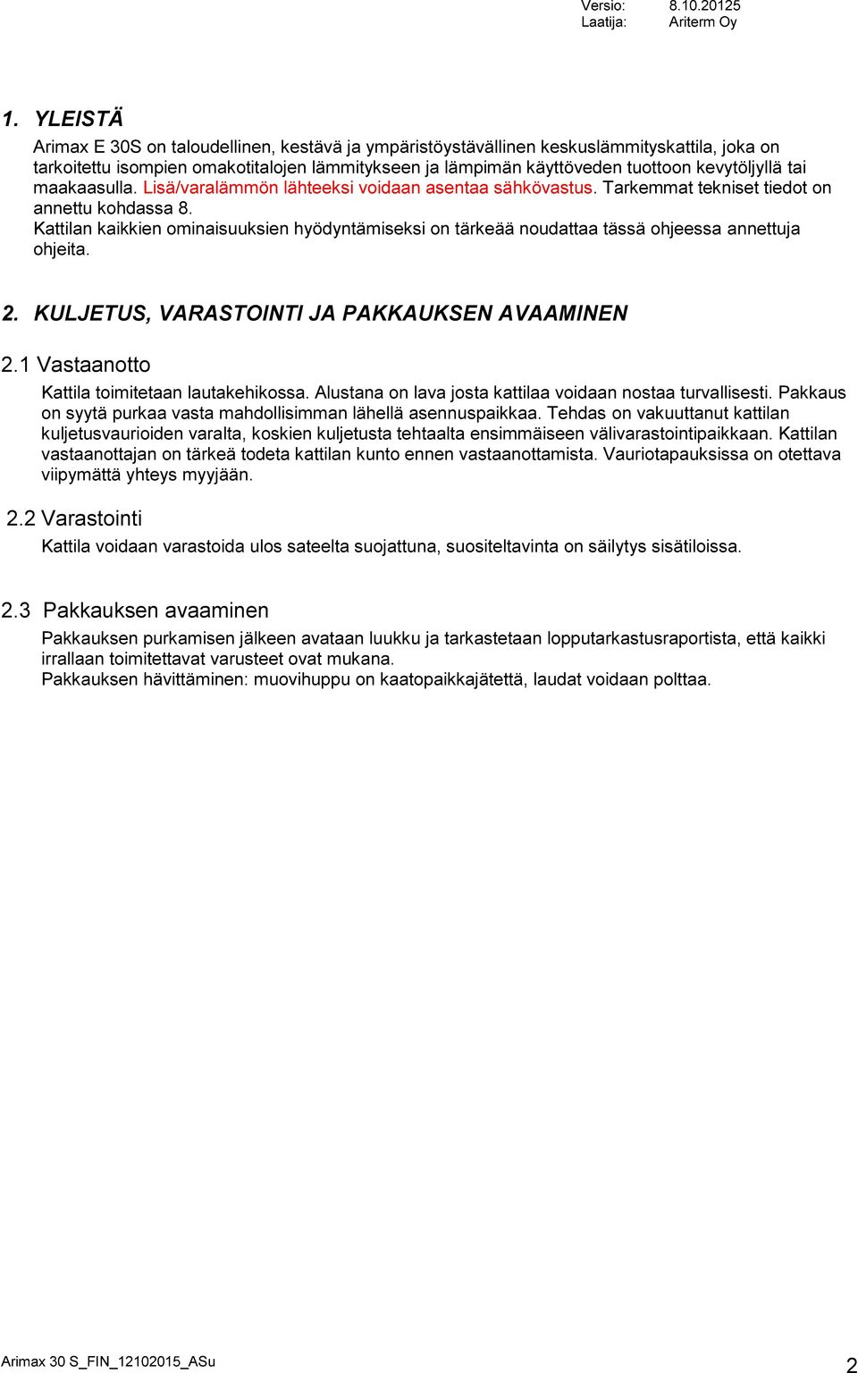 Kattilan kaikkien ominaisuuksien hyödyntämiseksi on tärkeää noudattaa tässä ohjeessa annettuja ohjeita. 2. KULJETUS, VARASTOINTI JA PAKKAUKSEN AVAAMINEN 2.