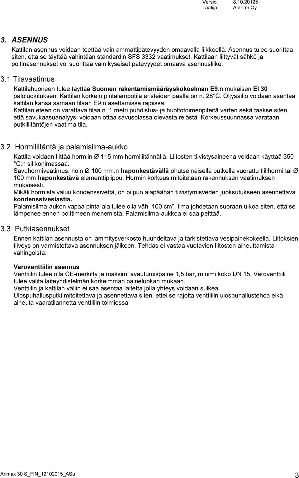 1 Tilavaatimus Kattilahuoneen tulee täyttää Suomen rakentamismääräyskokoelman E9:n mukaisen EI 30 paloluokituksen. Kattilan korkein pintalämpötila eristeiden päällä on n. 28 C.