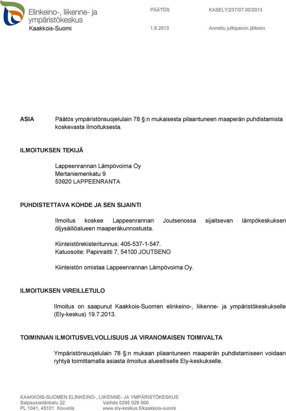 öljysäiliöalueen maaperäkunnostusta. Kiinteistörekisteritunnus: 405-537-1-547. Katuosoite: Papinraitti 7, 54100 JOUTSENO Kiinteistön omistaa Lappeenrannan Lämpövoima Oy.