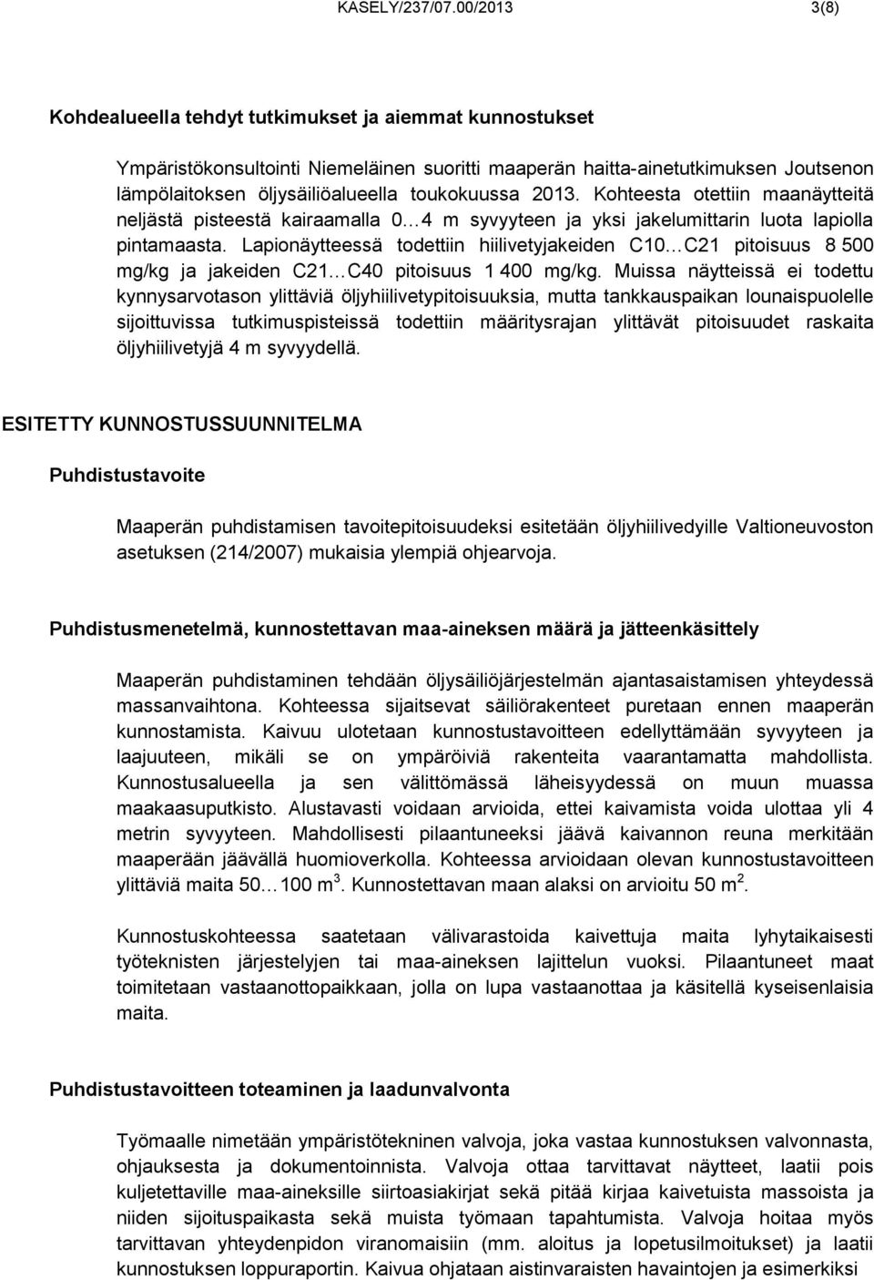 toukokuussa 2013. Kohteesta otettiin maanäytteitä neljästä pisteestä kairaamalla 0 4 m syvyyteen ja yksi jakelumittarin luota lapiolla pintamaasta.