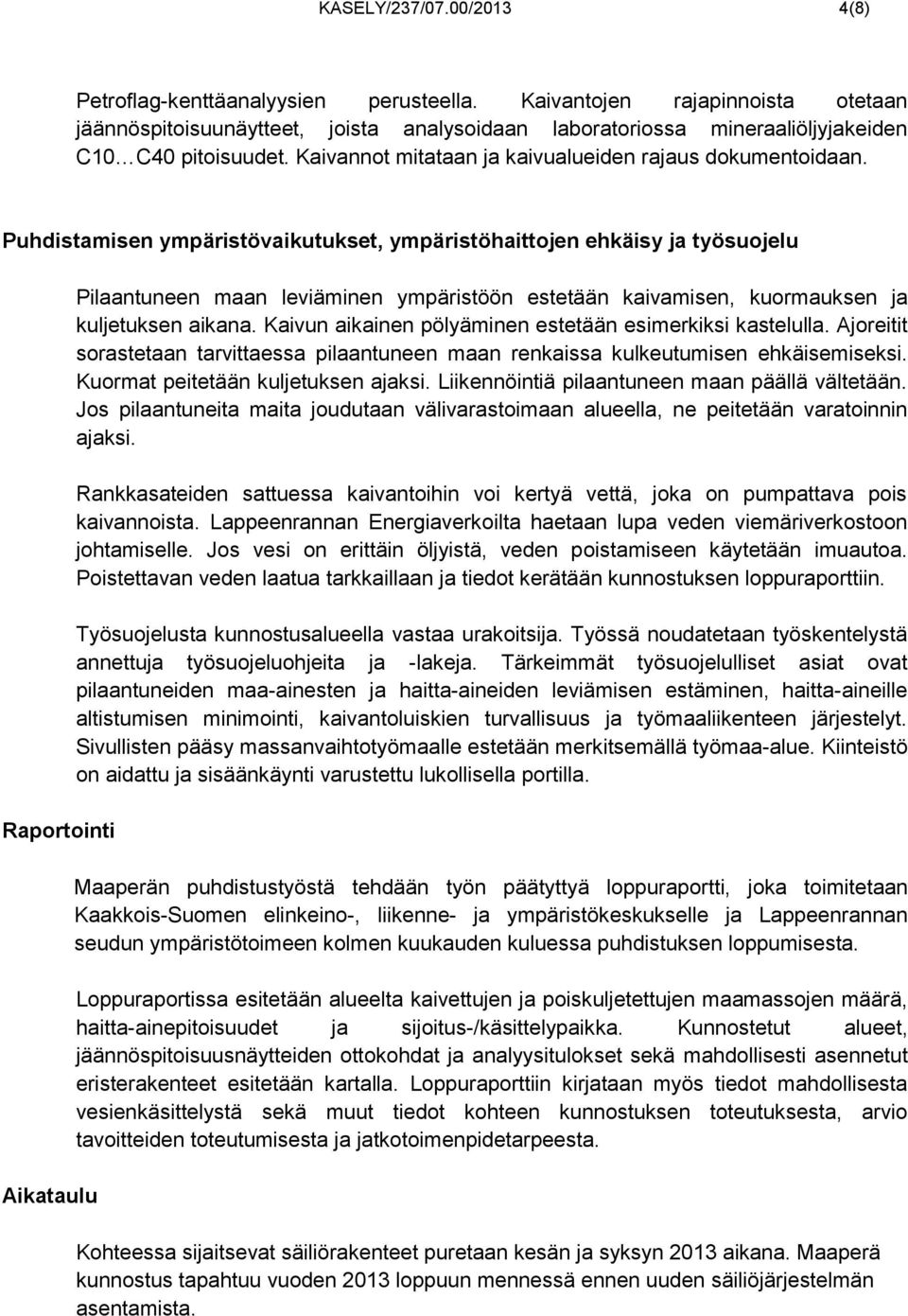 Puhdistamisen ympäristövaikutukset, ympäristöhaittojen ehkäisy ja työsuojelu Raportointi Aikataulu Pilaantuneen maan leviäminen ympäristöön estetään kaivamisen, kuormauksen ja kuljetuksen aikana.