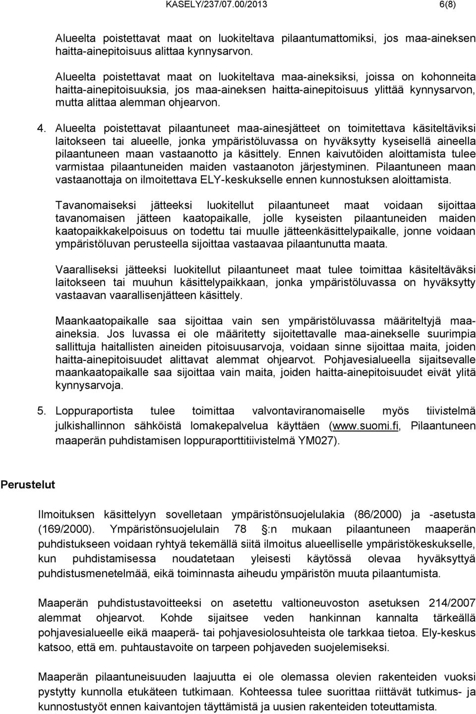 Alueelta poistettavat pilaantuneet maa-ainesjätteet on toimitettava käsiteltäviksi laitokseen tai alueelle, jonka ympäristöluvassa on hyväksytty kyseisellä aineella pilaantuneen maan vastaanotto ja