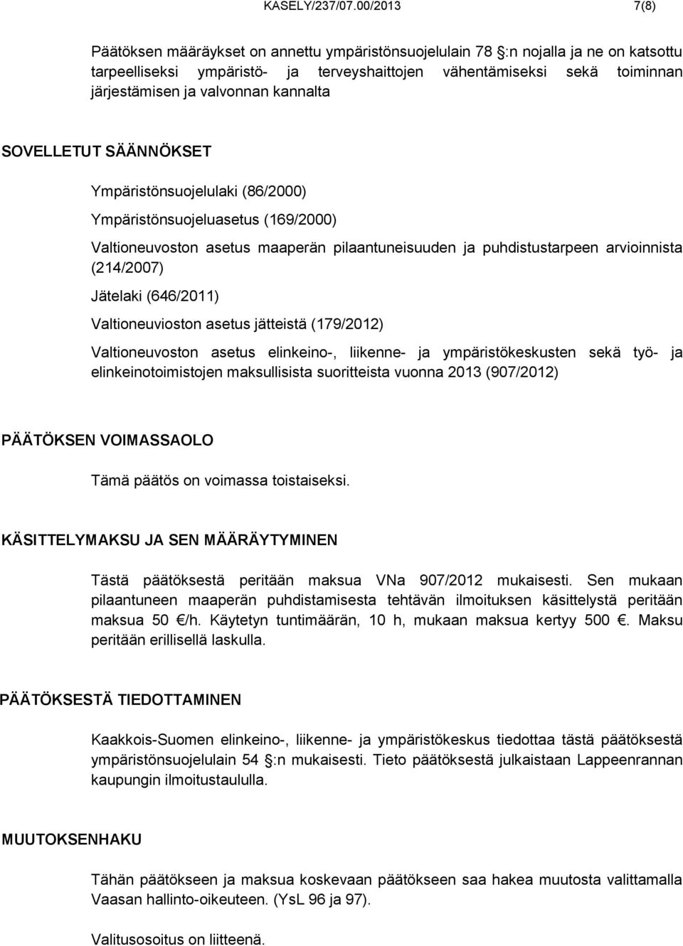 valvonnan kannalta SOVELLETUT SÄÄNNÖKSET Ympäristönsuojelulaki (86/2000) Ympäristönsuojeluasetus (169/2000) Valtioneuvoston asetus maaperän pilaantuneisuuden ja puhdistustarpeen arvioinnista