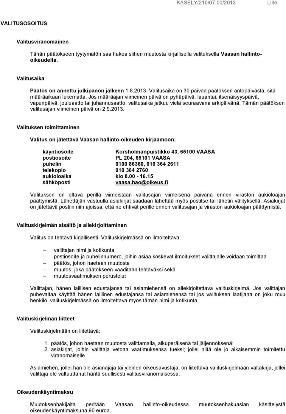 Jos määräajan viimeinen päivä on pyhäpäivä, lauantai, itsenäisyyspäivä, vapunpäivä, jouluaatto tai juhannusaatto, valitusaika jatkuu vielä seuraavana arkipäivänä.