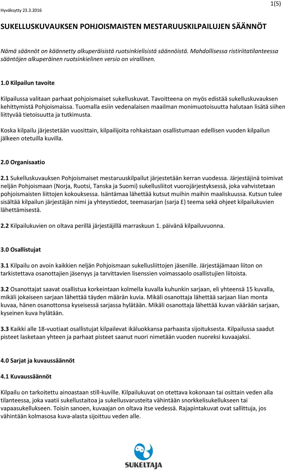 Tavoitteena on myös edistää sukelluskuvauksen kehittymistä Pohjoismaissa. Tuomalla esiin vedenalaisen maailman monimuotoisuutta halutaan lisätä siihen liittyvää tietoisuutta ja tutkimusta.