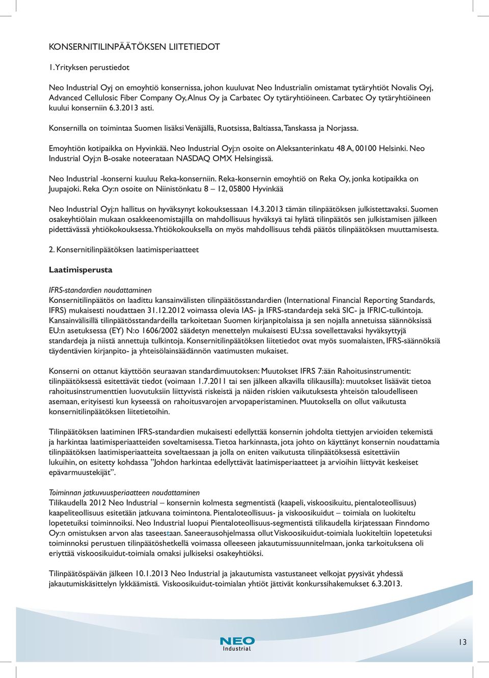 tytäryhtiöineen. Carbatec Oy tytäryhtiöineen kuului konserniin 6.3.2013 asti. Konsernilla on toimintaa Suomen lisäksi Venäjällä, Ruotsissa, Baltiassa, Tanskassa ja Norjassa.