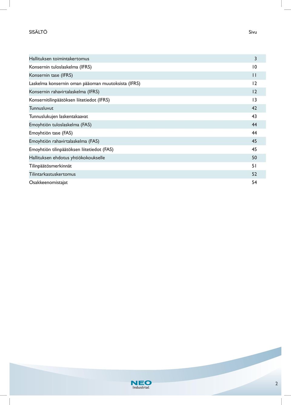 laskentakaavat 43 Emoyhtiön tuloslaskelma (FAS) 44 Emoyhtiön tase (FAS) 44 Emoyhtiön rahavirtalaskelma (FAS) 45 Emoyhtiön